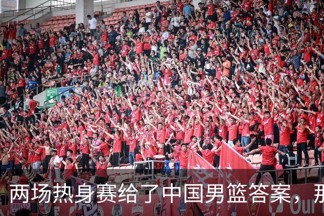 两场热身赛给了中国男篮答案，那就是：青春班底“郭士强，果然是强啊