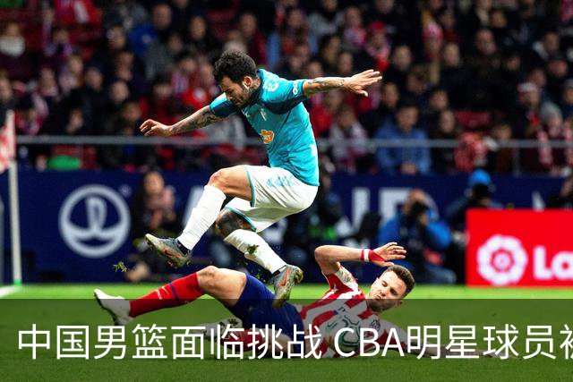 中国男篮面临挑战 CBA明星球员被亚洲劲旅抢先归化 亚运会战局升级