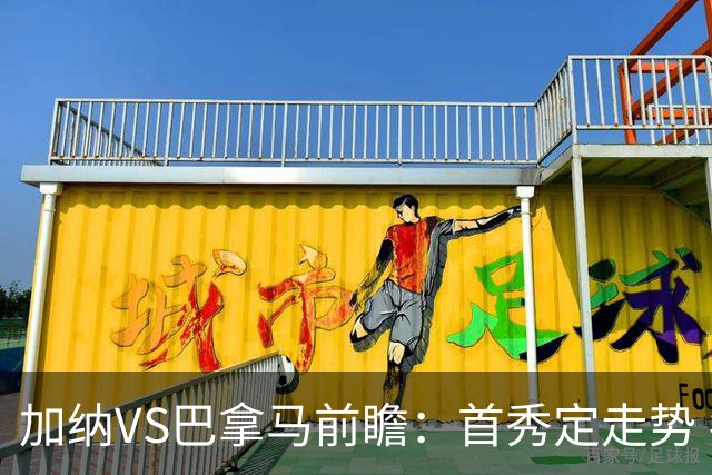 加纳VS巴拿马前瞻：首秀定走势 名帅5次征战世界杯 曼城8000万边锋冲击