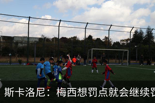 斯卡洛尼：梅西想罚点就会继续罚，遗憾劳塔罗小蜘蛛只能首发一个