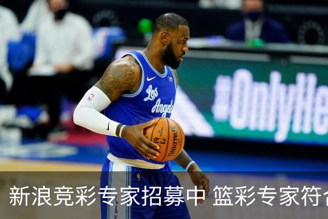 新浪竞彩专家招募中 篮彩专家符合条件优先录用