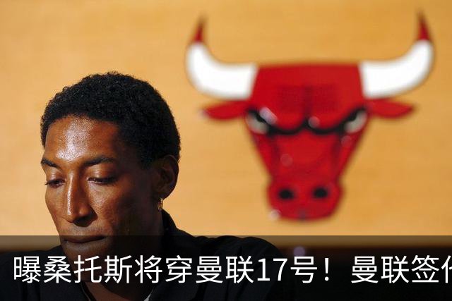 曝桑托斯将穿曼联17号！曼联签他两大原因揭秘，替代乌加特而非卡塞米罗