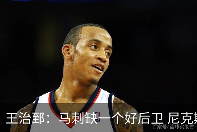 王治郅：马刺缺一个好后卫 尼克斯那个来自达拉斯的后卫就很不错