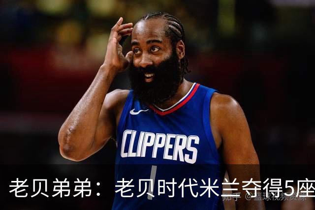 老贝弟弟：老贝时代米兰夺得5座欧冠，国米和尤文只能在梦里奢望