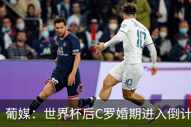 葡媒：世界杯后C罗婚期进入倒计时，乔治娜的钻戒最高值2500万欧