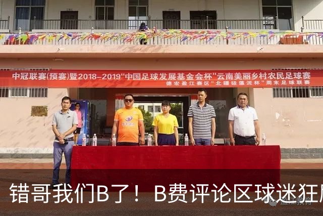 错哥我们B了！B费评论区球迷狂刷道歉：感谢你传球 你是助攻之王