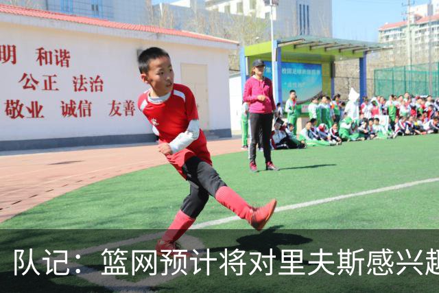 队记：篮网预计将对里夫斯感兴趣 但里夫斯的决定不仅取决于薪资