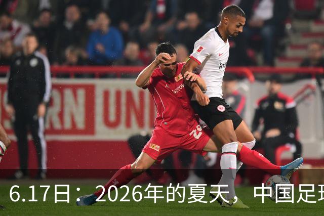 6.17日：2026年的夏天，中国足球终于等来了一条令人热血沸腾的消息